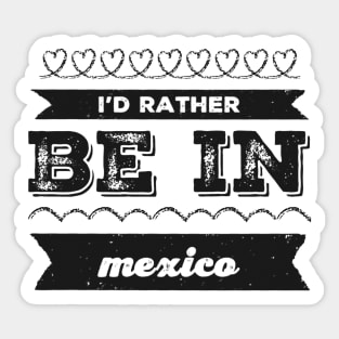 Mexico I'd rather be in Mexico Cancun Cute Vacation Holiday trip funny saying Sticker